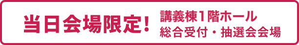 当日会場限定!7号館1階総合受付・抽選会会場
